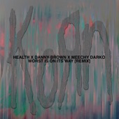 Worst Is On Its Way (feat. Danny Brown & Meechy Darko) [HEALTH Remix] - Single