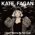 Kate Fagan - I Don't Wanna Be Too Cool