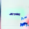 Jetski - Single album lyrics, reviews, download