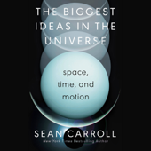 The Biggest Ideas in the Universe: Space, Time, and Motion (Unabridged) - Sean Carroll