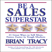 Be a Sales Superstar : 21 Great Ways to Sell More, Faster, Easier in Tough Markets - Brian Tracy