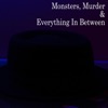 Monsters, Murder & Everything In Between