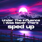 Under The Influence X I Was Never There Sped Up (Remix) artwork