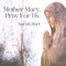 Mother Mary, Pray for Us - Sarah Hart lyrics