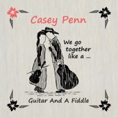 Casey Penn - We Go Together Like a Guitar and a Fiddle