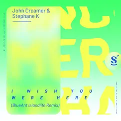 I Wish You Were Here (Blueant Islandlife Remix) - Single by John Creamer & Stephane K album reviews, ratings, credits