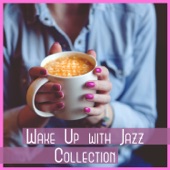 Wake Up with Jazz Collection – Amazing Instrumental Music, Soft Morning & Calm Vibes, Morning Coffee Joy, Easy Listening artwork