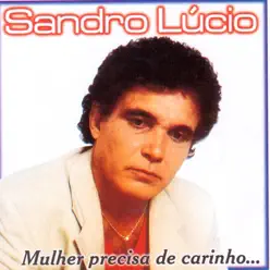 Mulher Precisa de Carinho - Sandro Lúcio Mulher Precisa de Carinho - Sandro Lúcio
