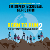 Born to Run 2: The Ultimate Training Guide (Unabridged) - Christopher McDougall &amp; Eric Orton Cover Art