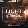 Light of the City - Black & White album lyrics, reviews, download