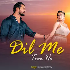 Dil Me Tum Ho (feat. Akshara Singh) - Single by KHESARI LAL YADAV album reviews, ratings, credits