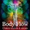 Body Flow - Chakra Sounds & Vocals album lyrics, reviews, download