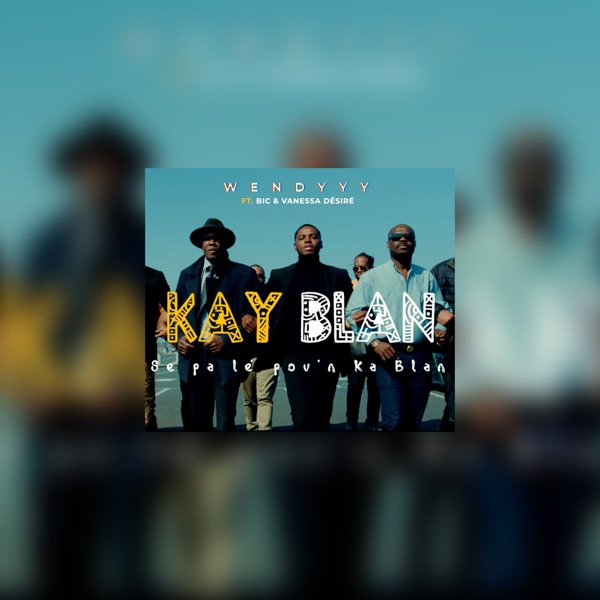 Kay Blan (Se Pa Le Pou'n Ka Blan) - Single [feat. B.I.C. & Vanessa Desire] - Single - Wendyyy