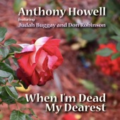 Anthony Howell - When I'm Dead My Dearest (feat. Judah Buggay; Don Robinson)