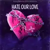 Stream & download Hate Our Love - Single