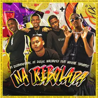 Na Rebolada - Single by Os Quebradeiras, DJ Zullu, Machadez, Mousik & Thamirys album reviews, ratings, credits