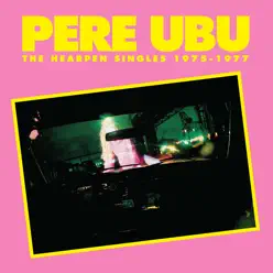 The Hearpen Singles - Pere Ubu