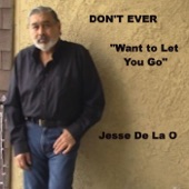 Jesse De La O - Don't Ever Want to Let You Go