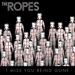 I Miss You Being Gone - Single - The Ropes I Miss You Being Gone - Single - The Ropes