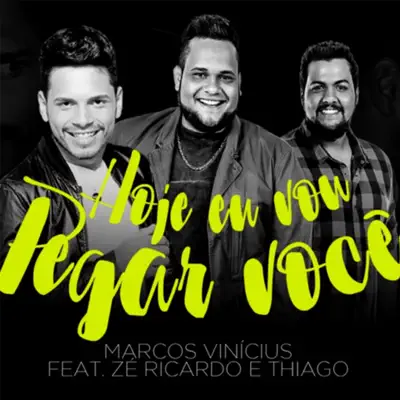 Hoje Eu Vou Pegar Você (feat. Zé Ricardo e Thiago) - Single - Marcos Vinicius 