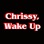 Chrissy, Wake Up