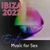 Stream & download Ibiza 2022 – Erotic Music for Sex, Kamastura Cafe Bar Music Club, Chillax Longe Sexy Music for Intimate Night, Love and Sex, Beach House Music