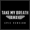 Stream & download Take My Breath Away (Epic Version) - Single