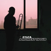 Kyle B. - A Moment In Dub