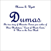 Dumas: The True Story of Novelist Alexander Dumas Author of 'Three Musketeers,' 'Count of Monte Cristo,' and 'Man in the Iron Mask' (Unabridged) - Marcus S. Wyatt