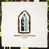 I Believe It (The Life of Jesus) - Jon Reddick