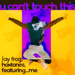 U Can't Touch This - Single by Jay Frog, Hoxtones & featuring_me album reviews, ratings, credits