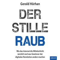 Gerald Hörhan - Der stille Raub: Wie das Internet die Mittelschicht zerstört und was Gewinner der digitalen Revolution anders machen artwork