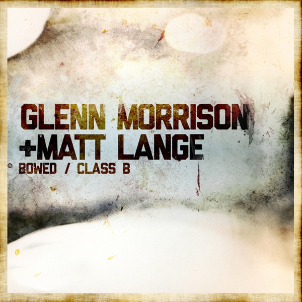 Bowed / Class B - Single - Glenn Morrison & Matt Lange