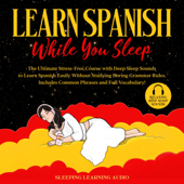 Learn Spanish While You Sleep: The Ultimate Stress-Free Course with Deep Sleep Sounds to Learn Spanish Easily Without Studying Boring Grammar Rules. Includes Common Phrases and Full Vocabulary! (Original Recording) - Sleeping Learning Audio