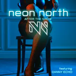 After the Show (feat. Danny Echo) - Single by Neon North album reviews, ratings, credits
