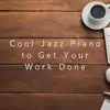 Cool Jazz Piano to Get Your Work Done album lyrics, reviews, download