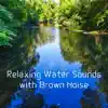 Relaxing Water Sounds with Brown Noise (Loopable) album lyrics, reviews, download