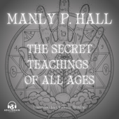 The Secret Teachings of All Ages (Unabridged) - Manly P. Hall