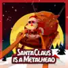 Santa Claus Is a Metalhead - Single album lyrics, reviews, download
