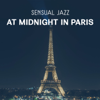 Sensual Jazz at Midnight in Paris – Instrumental Music for Positive Feelings, Romantic Dinner with Candles and Relaxation Together, Mysterious Lover - Best Background Music Collection