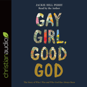 Gay Girl, Good God : The Story of Who I Was, and Who God Has Always Been - Jackie Hill Perry