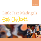 Bob Chilcott: Little Jazz Madrigals (feat. The Oxford Choir) - EP - Bob Chilcott, The Oxford Choir & Oxford University Press Music