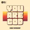 You Are God Kids Worship - Single album lyrics, reviews, download