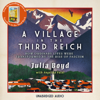 A Village in the Third Reich (Unabridged) - Julia Boyd & Angelika Patel