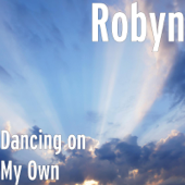 Dancing on My Own - Robyn