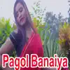 Pagol Banaiya - Single album lyrics, reviews, download