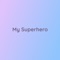 My Superhero - Songlorious lyrics