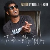 Pastor Tyrone Jefferson - Trouble in My Way