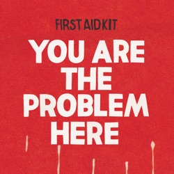 First Aid Kit - You are the Problem Here
