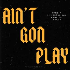 Aint Gon play (feat. Immortal Jay, Xane Up & Mxrcy) - Single by Yvng 7 album reviews, ratings, credits